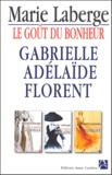 Marie Laberge - Le goût du bonheur Coffret 3 volumes : Tome 1, Gabrielle. Tome 2, Adélaïde. Tome 3, Florent.