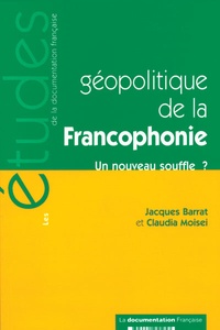 Jacques Barrat et Claudia Moisei - Géopolitique de la Francophonie - Un nouveau souffle ?.