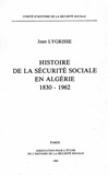 Jean Lygrisse - Histoire de la sécurite sociale en Algérie 1830-1962.