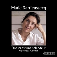 Marie Darrieussecq - Être ici est une splendeur.