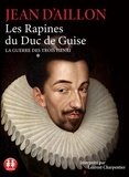 Jean d' Aillon - La guerre des trois Henri Tome 1 : Les rapines du duc de Guise. 2 CD audio MP3