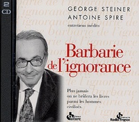George Steiner et Antoine Spire - Barbarie de l'ignorance - 2 CD audio.