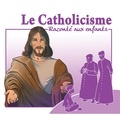 Marc Geoffroy - Le catholicisme raconté aux enfants. 1 CD audio