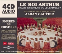 Alban Gautier - Le roi Arthur - Figure historique ou légendaire ?. 4 CD audio