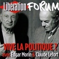 Edgar Morin et Claude Lefort - Libération Forum. Vive la politique ?.