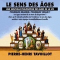 Pierre-Henri Tavoillot - Le sens des âges. Une nouvelle philosophie des âges de la vie - Pourquoi grandir, pourquoi vieillir ?.