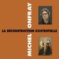 Michel Onfray - La déconstruction existentielle.