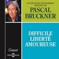 Pascal Bruckner - Difficile liberté amoureuse - Une réflexion philosophique.