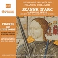 Franck Collard - Jeanne d'Arc. La fille du peuple, miroir des passions françaises.