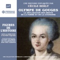 Cécile Berly - Olympe de Gouges. La déclaration de la femme et de la citoyenne. Une biographie expliquée.
