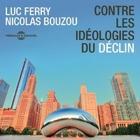 Luc Ferry et Nicolas Bouzou - Contre les idéologies du déclin.