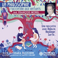 Chiara Pastorini et François Morel - La Philosophie racontée aux enfants (vol. 2) - Une rencontre avec Deleuze, Heidegger, Sartre….