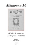 Jean-Raymond Fanlo et Marie-Madeleine Fragonard - Albineana N° 30/2018 : L'acier de mes vers - Les tragiques : 1616-2016.