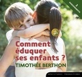 Timothée Berthon - Comment éduquer ses enfants ?. 1 CD audio MP3