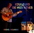 Michel Delaigue - Couleurs de mes rêves. 1 CD audio