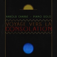 Harold Charre - Voyage vers la consolation.