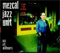  Mezcal Jazz Unit - Ici et ailleurs. 1 CD audio