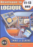 Michel Noir et Bernard Croisile - Développe ta logique avec Max et Claire 11-13 ans. - CD-ROM.