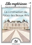Léa Lévèque - Lille mystérieuse N° 8 : La construction du Palais des Beaux-Arts.