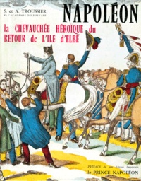Anthelme Troussier et Sophie Troussier - La Chevauchee Heroique Du Retour De L'Ile D'Elbe. Edition Reliee.