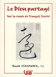 Benoît Vermander - Le Dieu Partage. Sur La Route De Francois Xavier.
