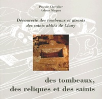 Pascale Chevalier et Arlette Maquet - Des tombeaux, des reliques et des saints - Découverte des tombeaux des saints abbés de Cluny.