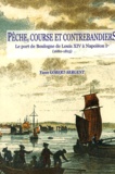 Yann Gobert-Sergent - Pêche, course et contrebandiers - Le port de Boulogne de Louis XIV à Napoléon Ier (1680-1815).