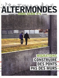 David Eloy et Anne-Lucie Acar - Altermondes Hors-série N° 6, Aut : Migrations - Construire des ponts pas des murs.