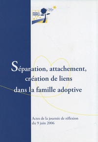 Sophie Le Callennec - Séparation, attachement, création de liens dans la famille adoptive - Actes de la journée de réflexion du 9 juin 2006.