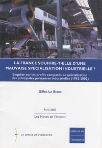 Gilles Le Blanc - La France souffre-t-elle d'une mauvaise spécialisation industrielle ? - Enquête sur les profils comparés de spécialisation des principales puissances industrielles (1992-2002).