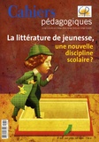 Jacques Crinon et Alain Zamaron - Cahiers pédagogiques N° 462, Avril 2008 : La littérature de jeunesse, une nouvelle discipline scolaire ?.