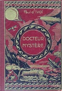 Paul d' Ivoi - Voyages excentriques - Tome 5, Le Docteur Mystère.