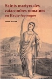 Pascale Moulier - Saints martyrs des catacombes romaines en Haute-Auvergne.