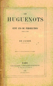 Charles-Alfred de Janzé - Les Huguenots - Cent ans de persécutions 1685-1789.