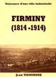 Jean Vigouroux - Firminy (1814-1914) - Naissance d'une ville industrielle.