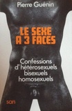 Pierre Guénin - Le Sexe à trois faces : confessions d'hétérosexuels, bisexuels, homosexuels.