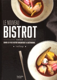 Franck Baranger - Le nouveau du bistrot - Quand les plats bistrot rencontrent la gastronomie.