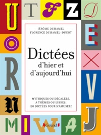 Jérôme Duhamel et Florence Duhamel-Dugot - Dictées d'hier et d'aujourd'hui - Mythiques ou décalées, à thèmes ou libres, 120 dictées pour s'amuser !.