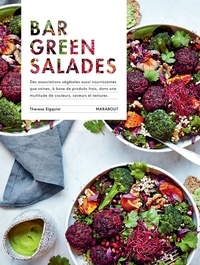 Therese Elgquist - Bar Green Salades - Des associations végétales aussi nourrissantes que saines, à base de produits frais, dans une multitude de couleurs, saveurs et textures.