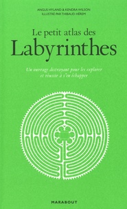 Angus Hyland et Kendra Wilson - Le petit atlas des labyrinthes - Un ouvrage distrayant pour les explorer et réussir à s'en échapper.