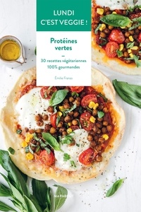 Emilie Franzo - Protéines vertes - 30 recettes végétariennes 100% gourmandes.