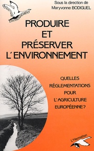 Maryvonne Bodiguel et  Collectif - Produire et préserver l'environnement - Quelles réglementations pour l'agriculture européenne ?.