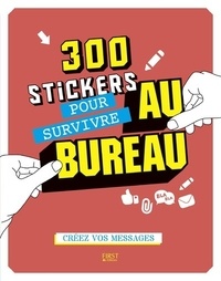 Claire Alix et Charlotte Legris - 300 stickers pour survivre au bureau - Créez vos messages.