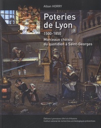 Alban Horry - Poteries de Lyon, 1500-1850 - Morceaux choisis du quotidien à St-Georges.