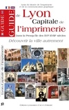  Amis du musée de l'imprimerie - Guide de Lyon, capitale de l'imprimerie - Dans la Presqu'île des XVIe-XVIIIe siècles.