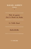 Rafael Alberti - Theatre. Tome 1, Nuit De Guerre Dans Le Musee Du Prado. Le Trefle Fleuri. Radio-Seville.