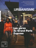 Antoine Loubière - Revue Urbanisme N° 382, Janvier-févr : Les gares du Grand Paris Express.