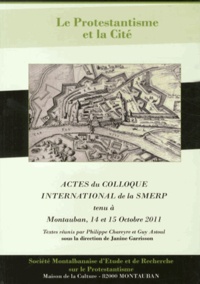 Janine Garrisson - Le Protestantisme et la Cité - Actes du colloque international de la SMERP tenu les 15 et 16 octobre 2011, à Montauban.
