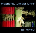  Mezcal Jazz Unit - Shantu. 1 CD audio