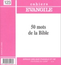 Jacques Bonnet et Joseph Chesseron - Supplément aux Cahiers Evangile N° 123 : 50 mots de la Bible.